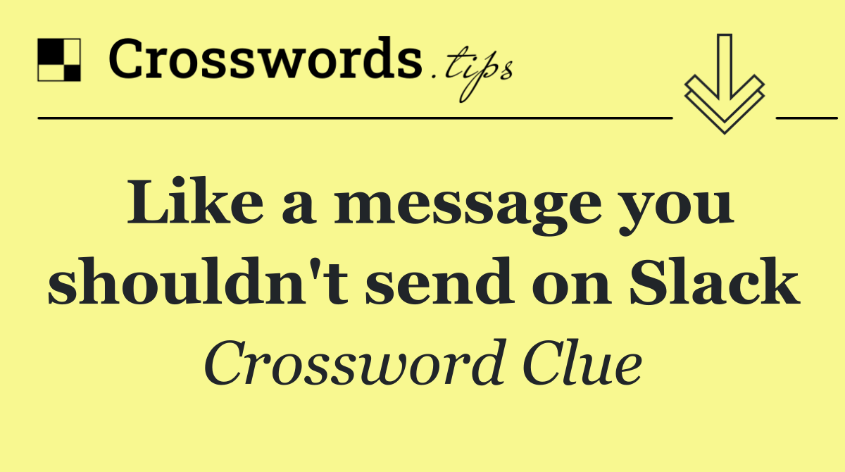 Like a message you shouldn't send on Slack