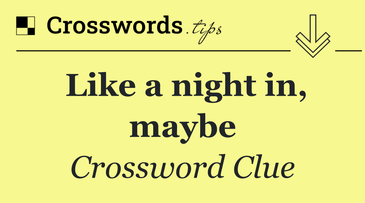 Like a night in, maybe