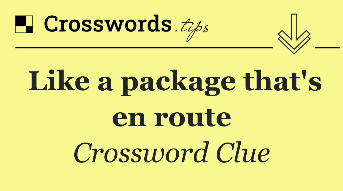 Like a package that's en route