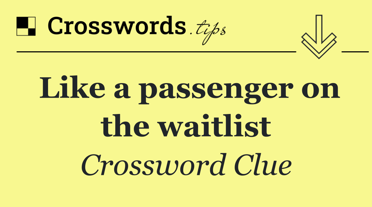 Like a passenger on the waitlist