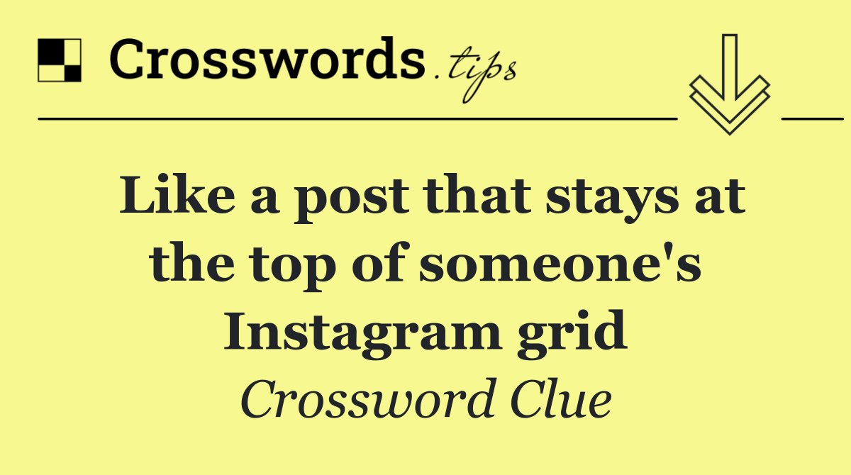 Like a post that stays at the top of someone's Instagram grid
