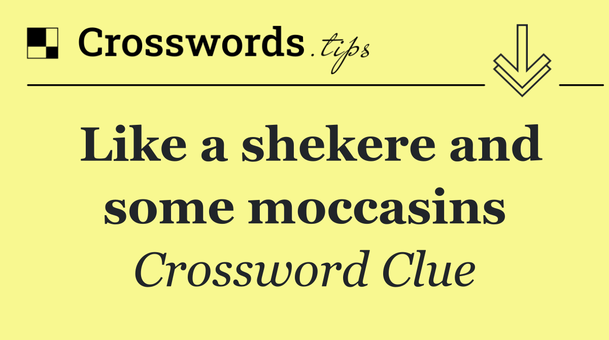 Like a shekere and some moccasins