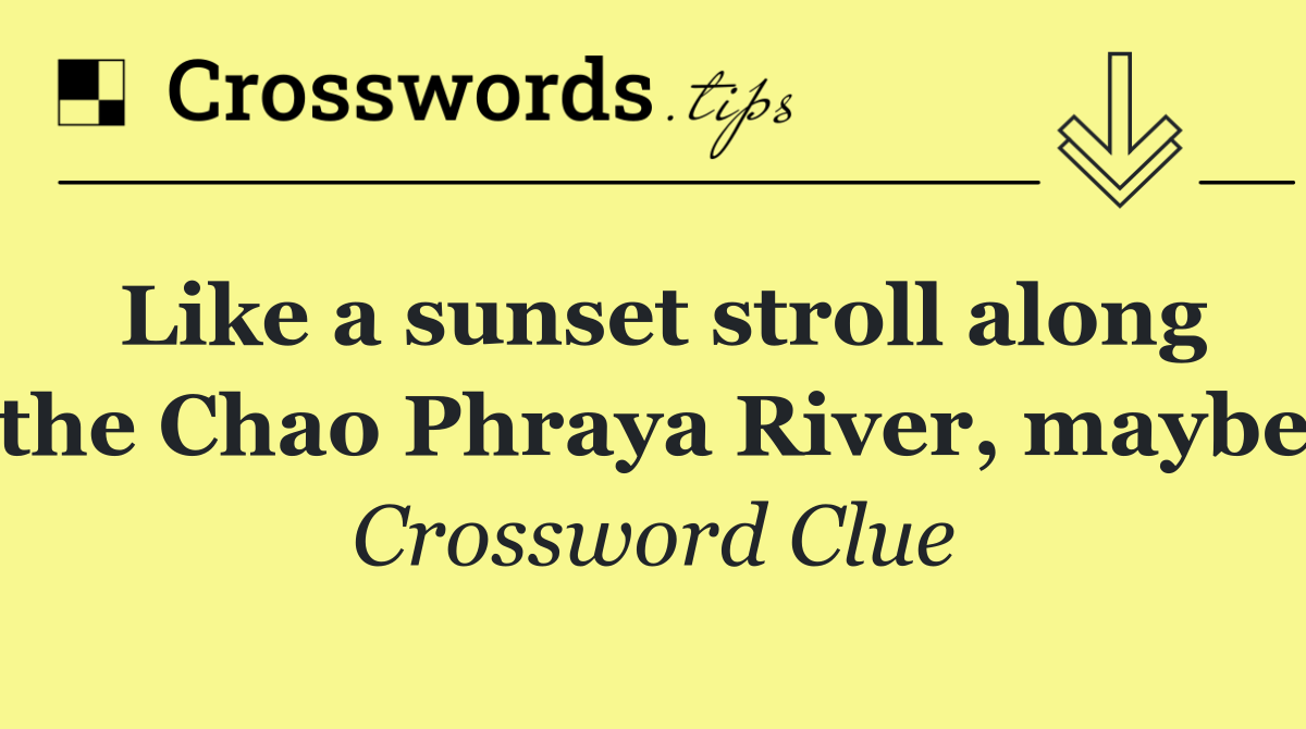 Like a sunset stroll along the Chao Phraya River, maybe