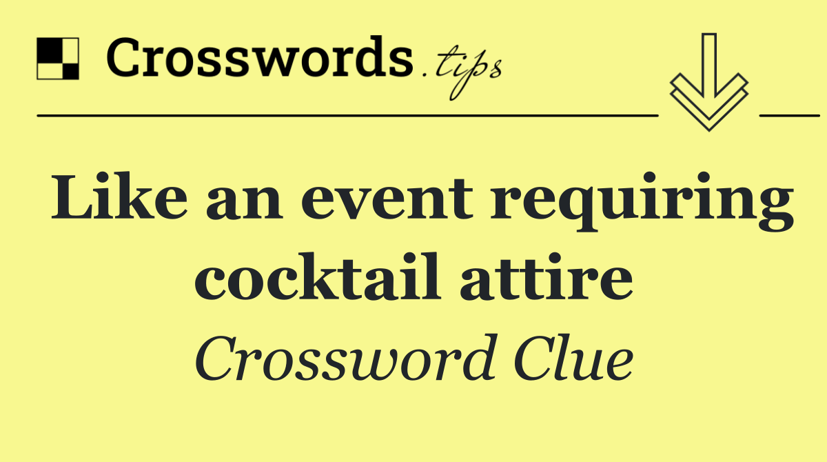 Like an event requiring cocktail attire