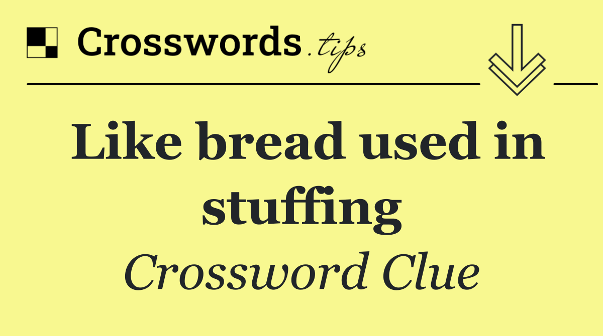 Like bread used in stuffing
