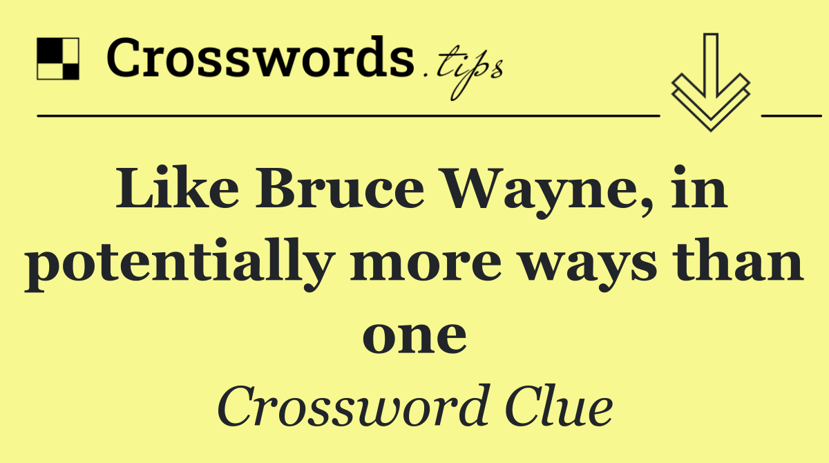 Like Bruce Wayne, in potentially more ways than one