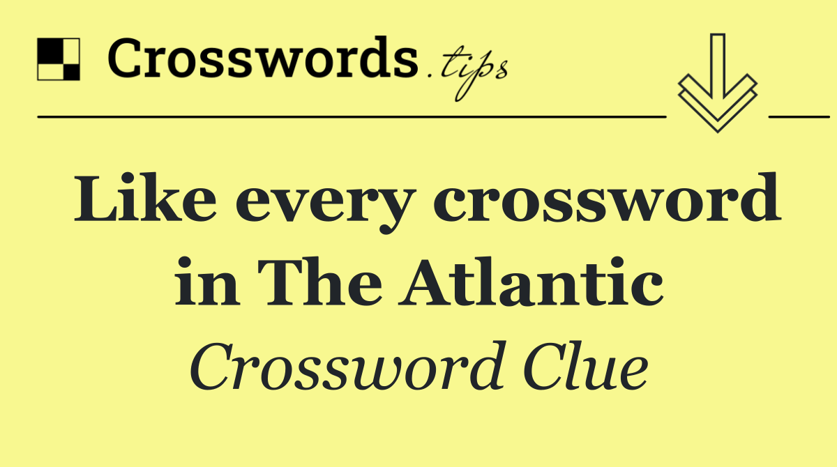 Like every crossword in The Atlantic