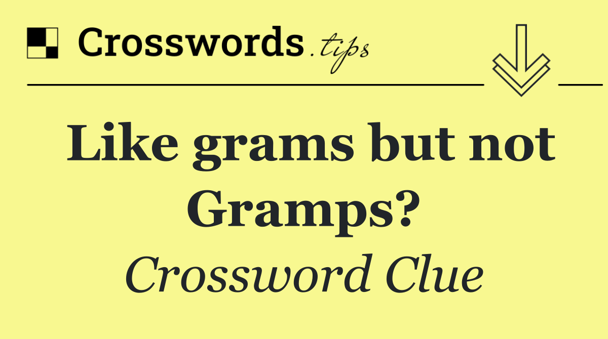 Like grams but not Gramps?