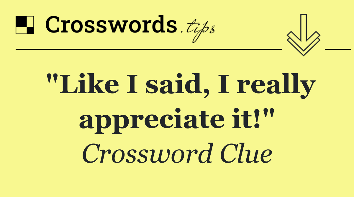 "Like I said, I really appreciate it!"