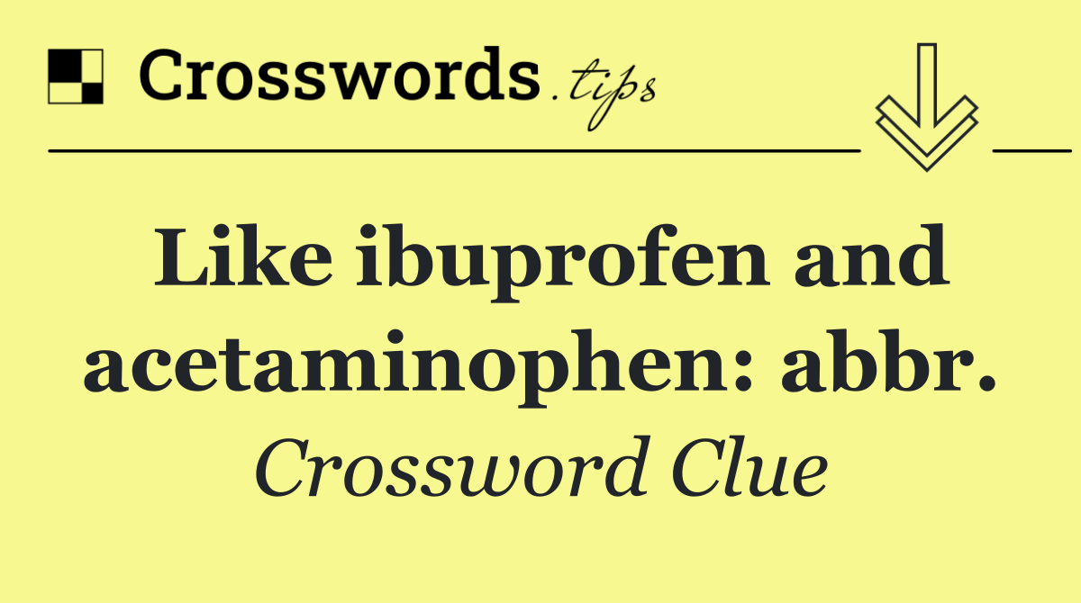 Like ibuprofen and acetaminophen: abbr.