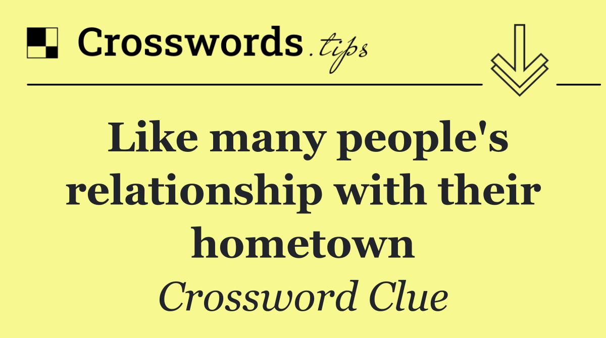 Like many people's relationship with their hometown