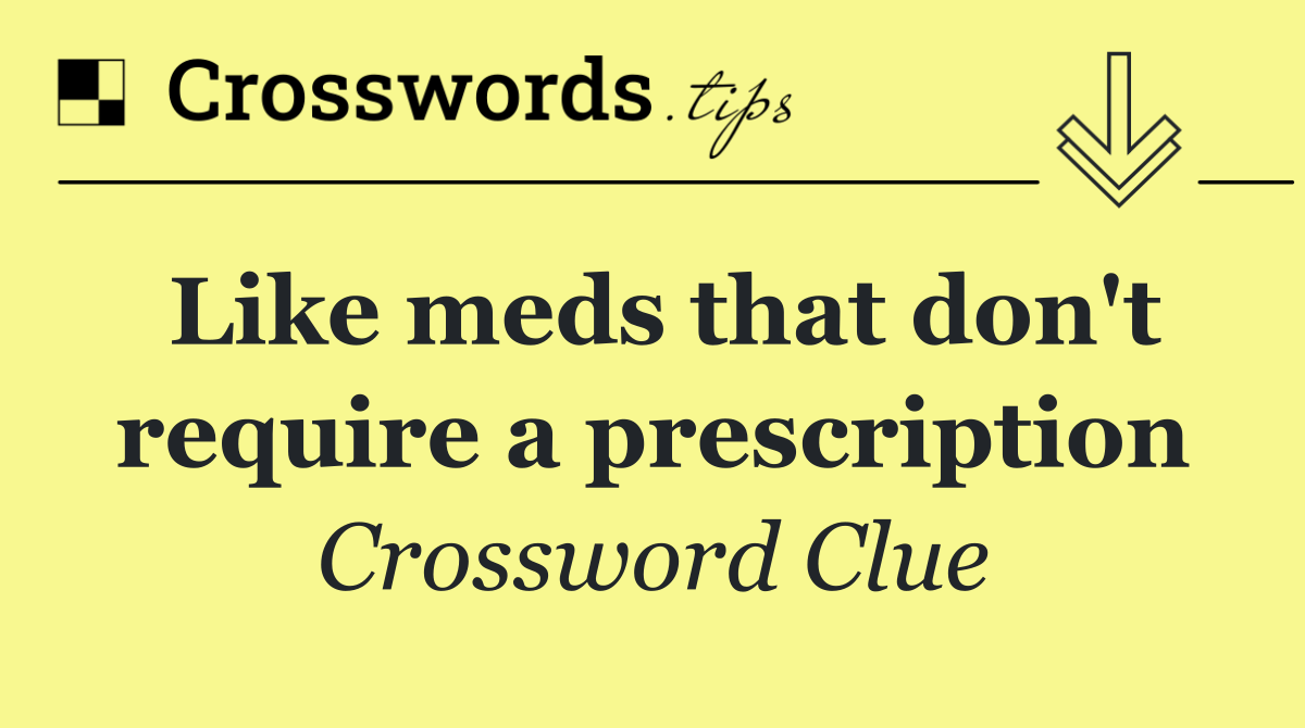 Like meds that don't require a prescription