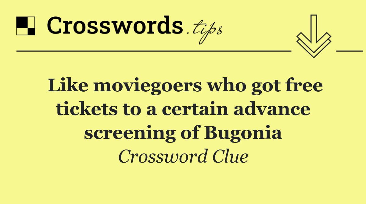 Like moviegoers who got free tickets to a certain advance screening of Bugonia