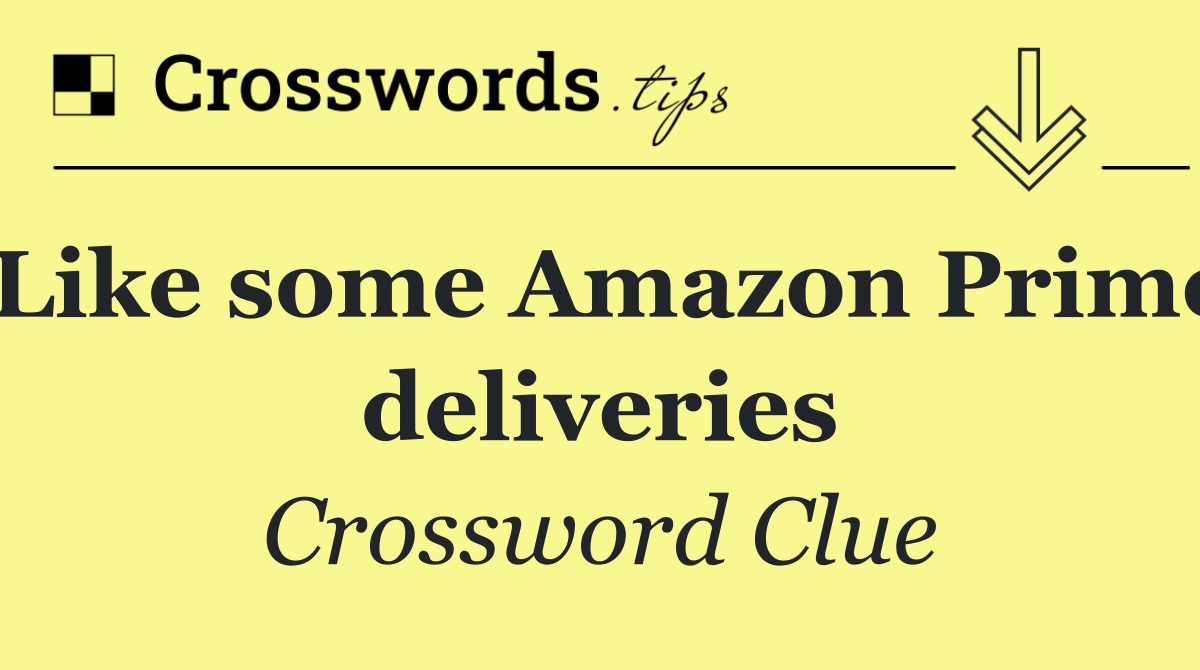 Like some Amazon Prime deliveries