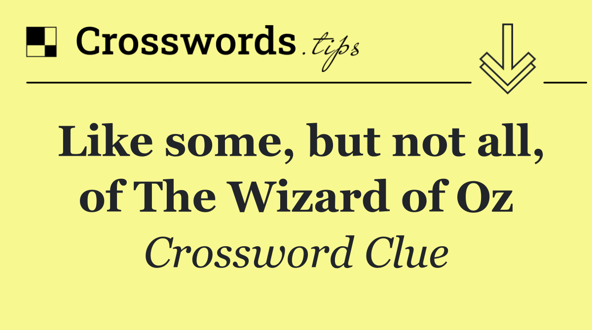 Like some, but not all, of The Wizard of Oz