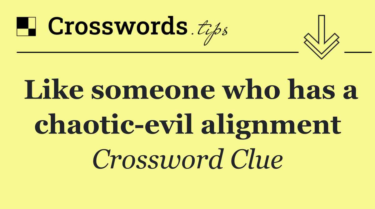 Like someone who has a chaotic evil alignment