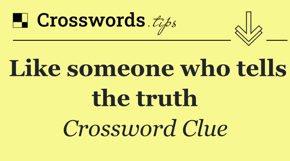Like someone who tells the truth