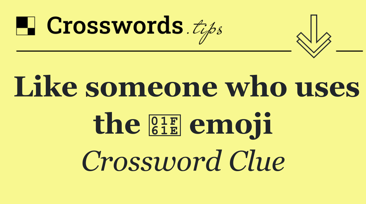 Like someone who uses the 😞 emoji