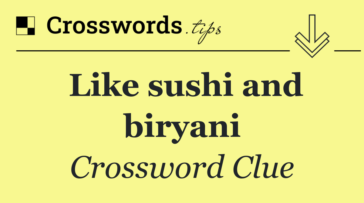 Like sushi and biryani
