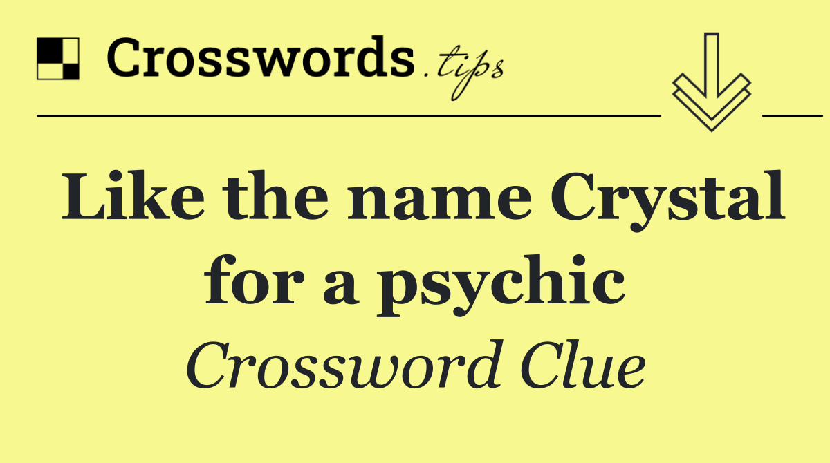 Like the name Crystal for a psychic
