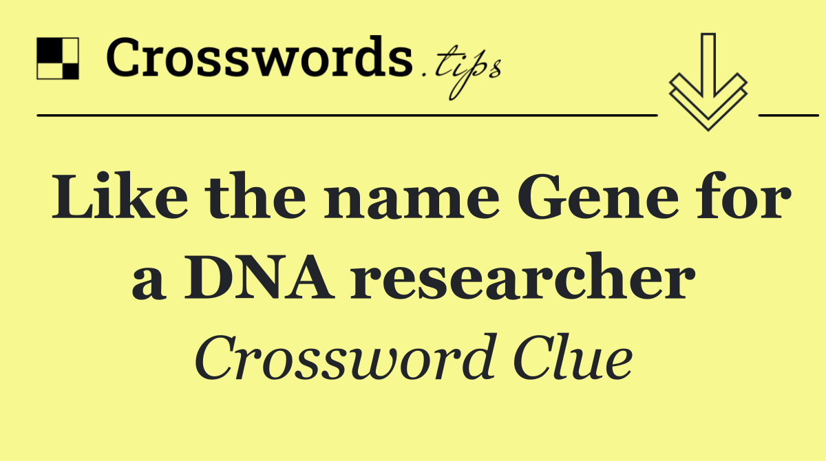 Like the name Gene for a DNA researcher