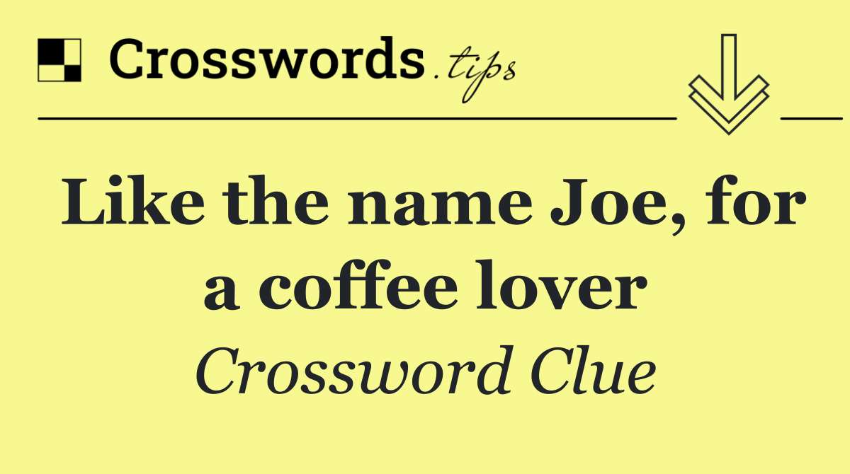 Like the name Joe, for a coffee lover