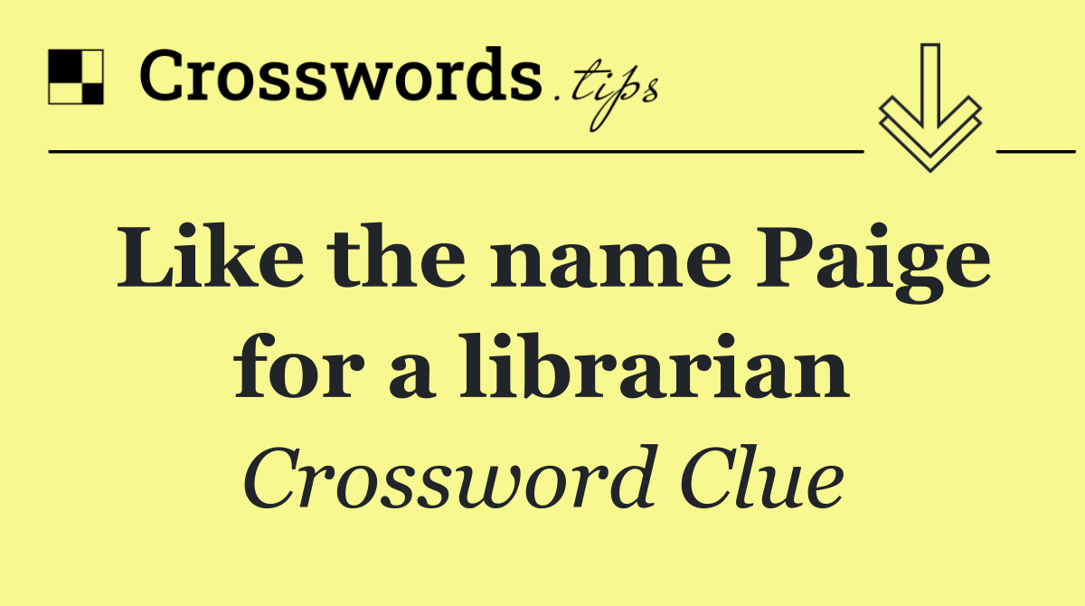 Like the name Paige for a librarian