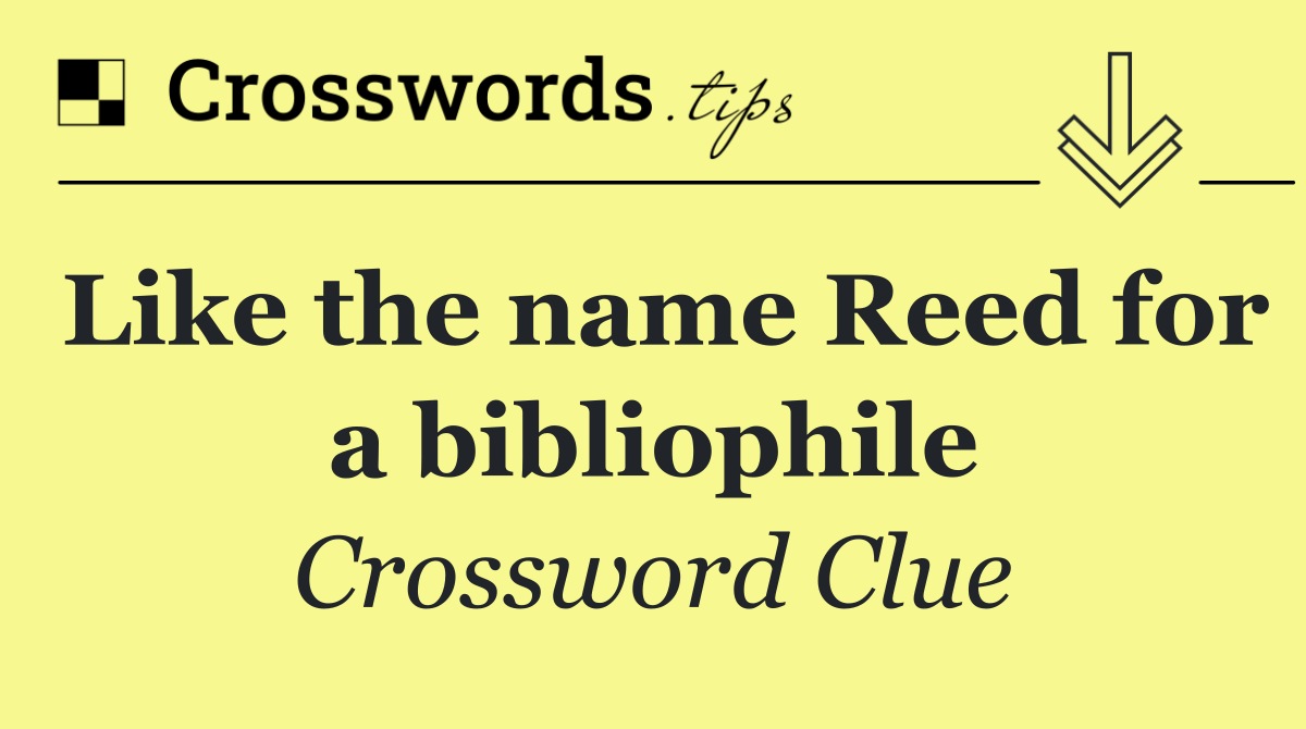 Like the name Reed for a bibliophile