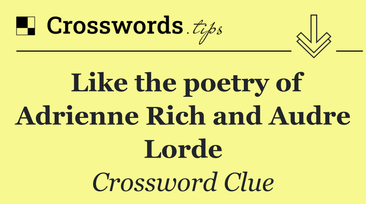 Like the poetry of Adrienne Rich and Audre Lorde
