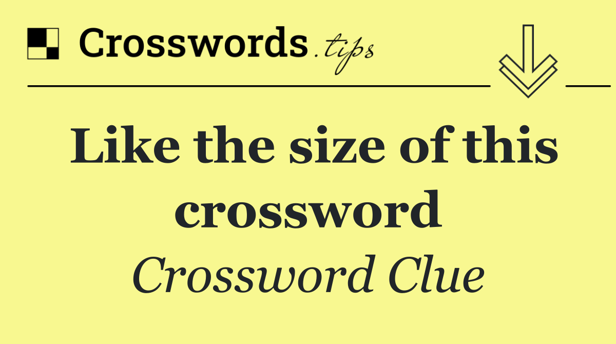 Like the size of this crossword