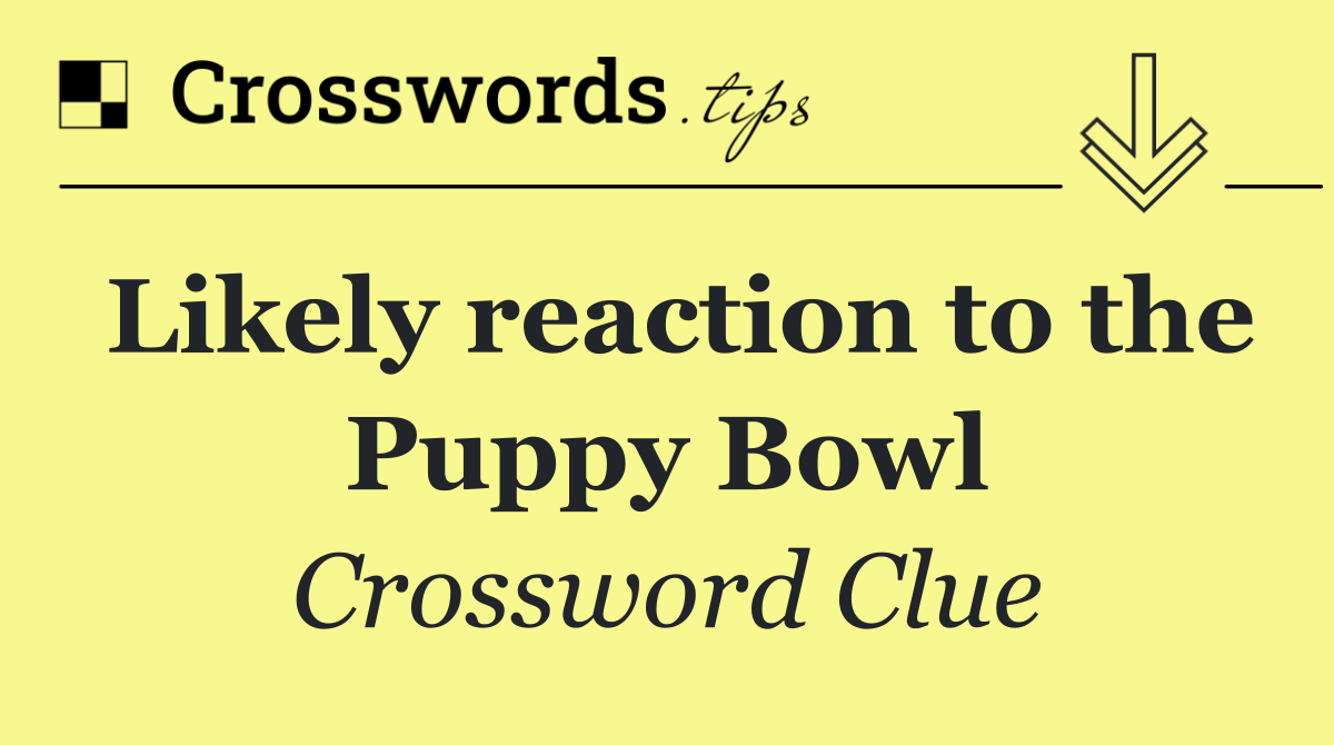 Likely reaction to the Puppy Bowl