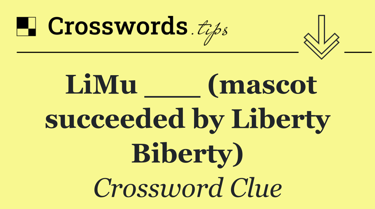LiMu ___ (mascot succeeded by Liberty Biberty)