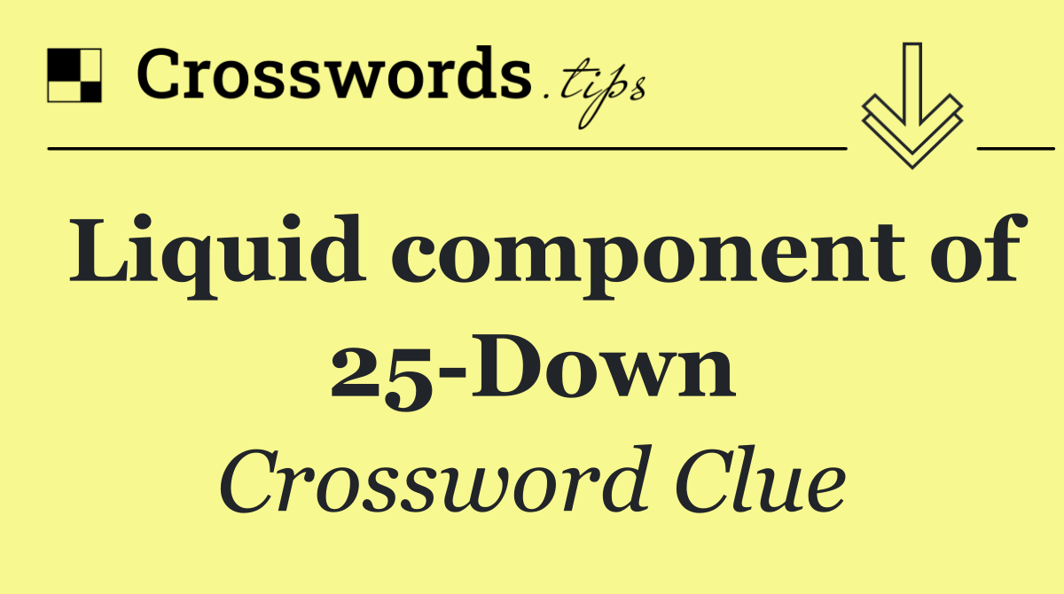 Liquid component of 25 Down
