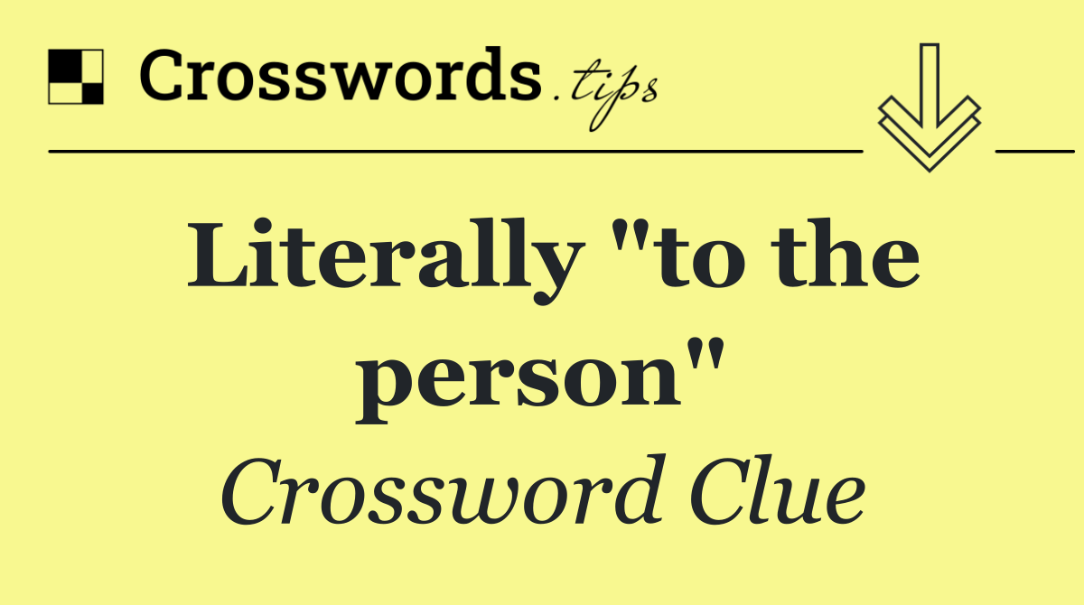 Literally "to the person"