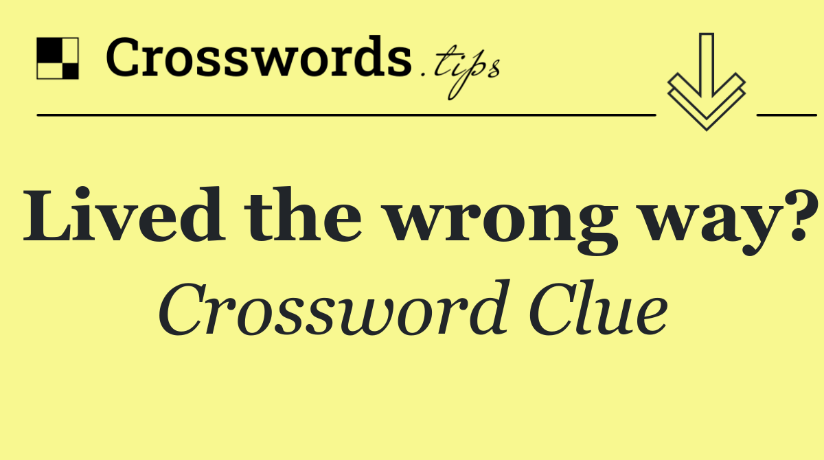 Lived the wrong way?