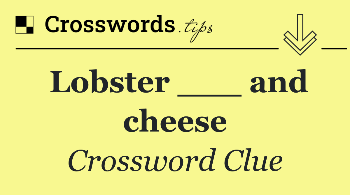 Lobster ___ and cheese