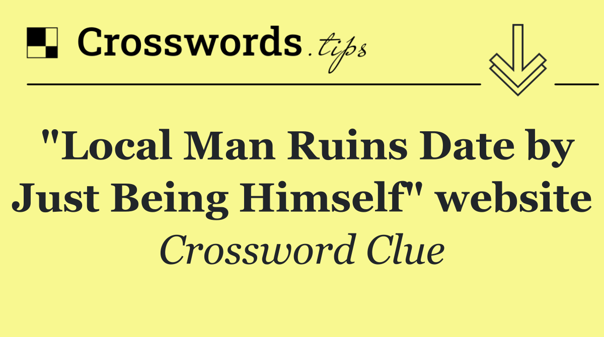 "Local Man Ruins Date by Just Being Himself" website