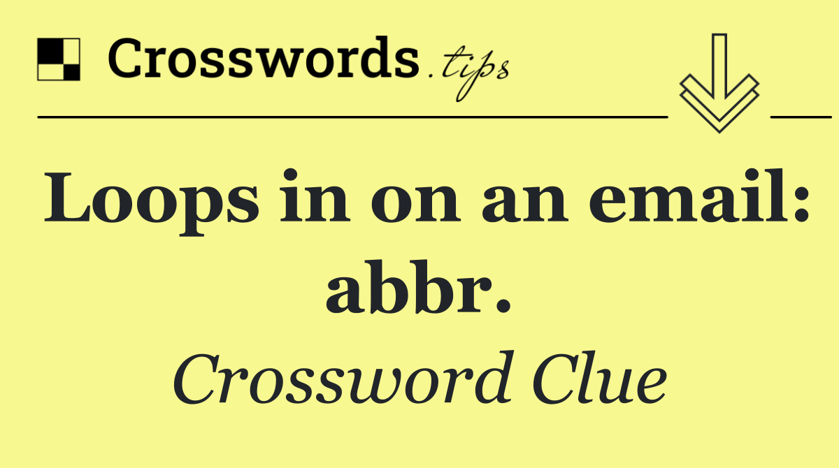 Loops in on an email: abbr.