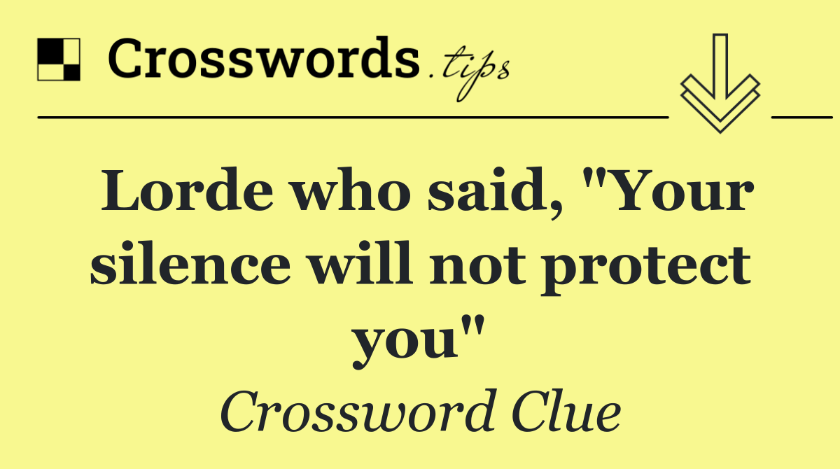 Lorde who said, "Your silence will not protect you"
