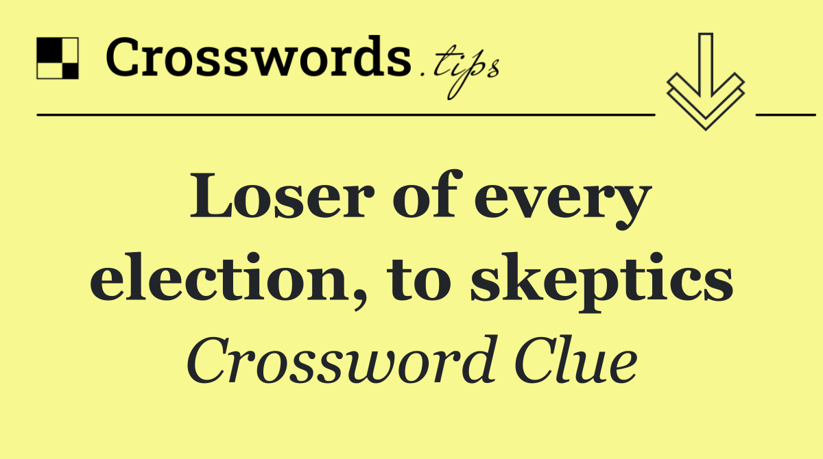 Loser of every election, to skeptics