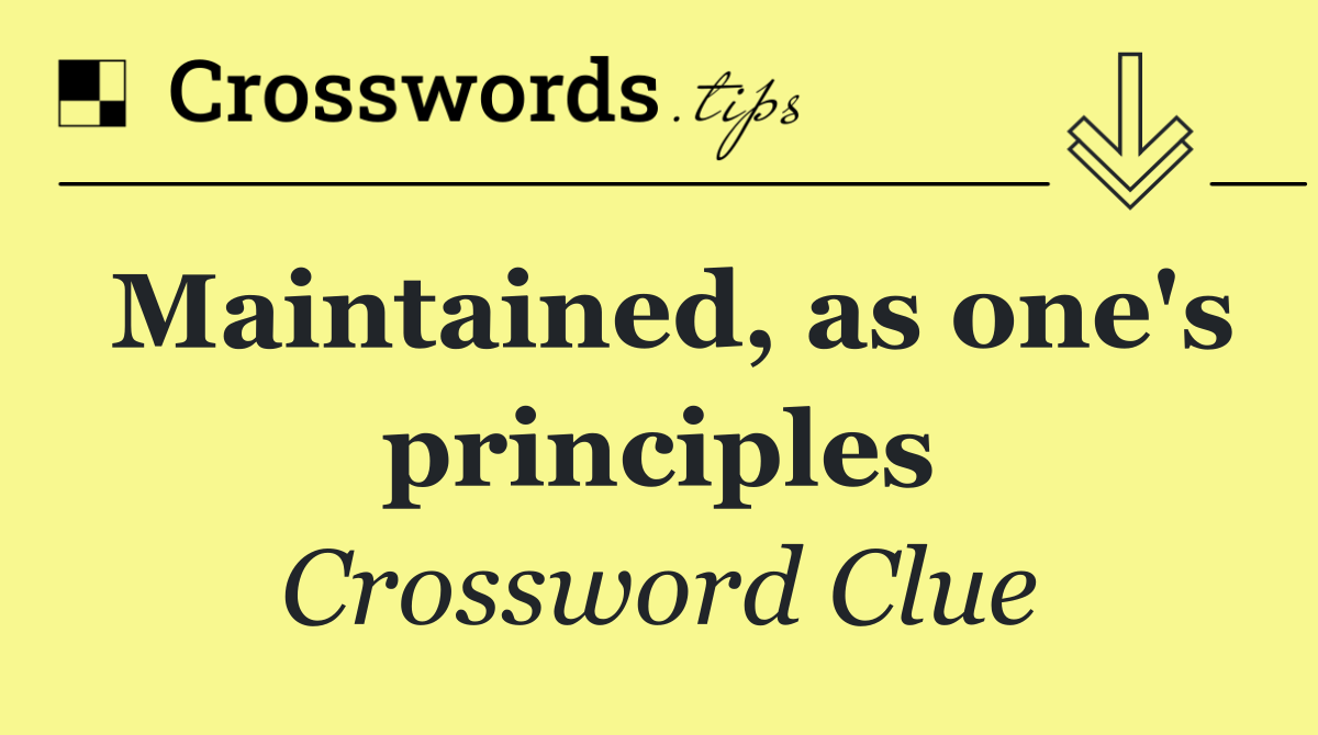 Maintained, as one's principles