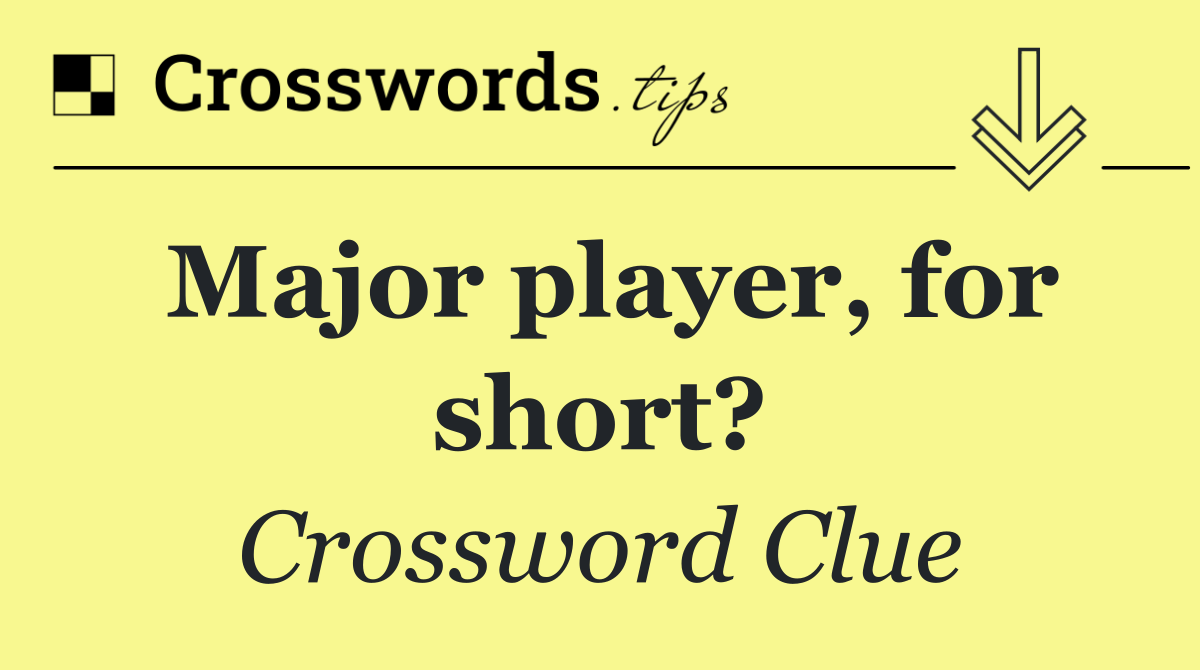 Major player, for short?