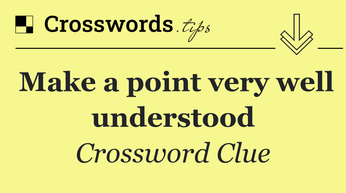 Make a point very well understood