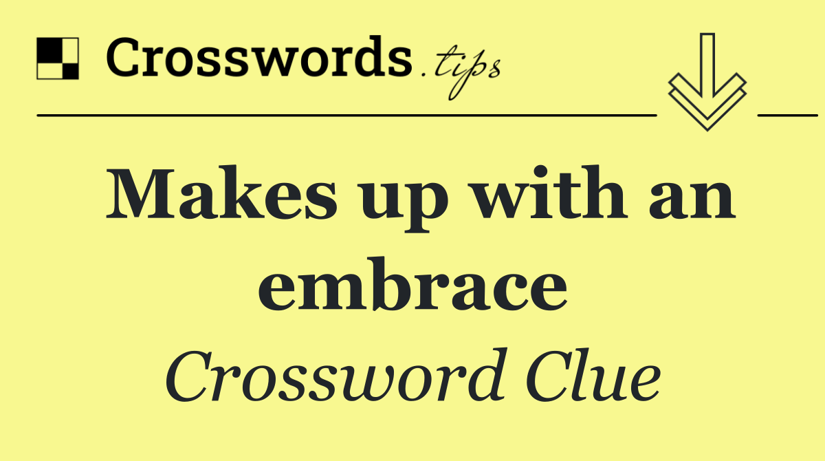 Makes up with an embrace