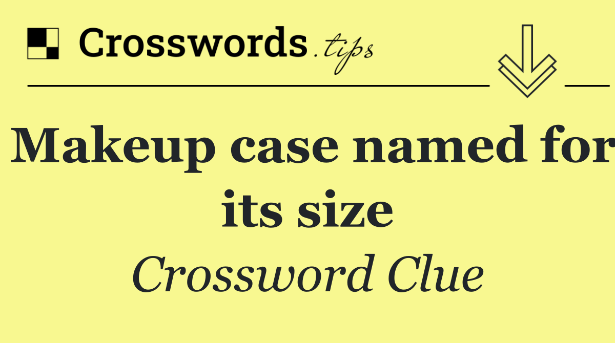 Makeup case named for its size