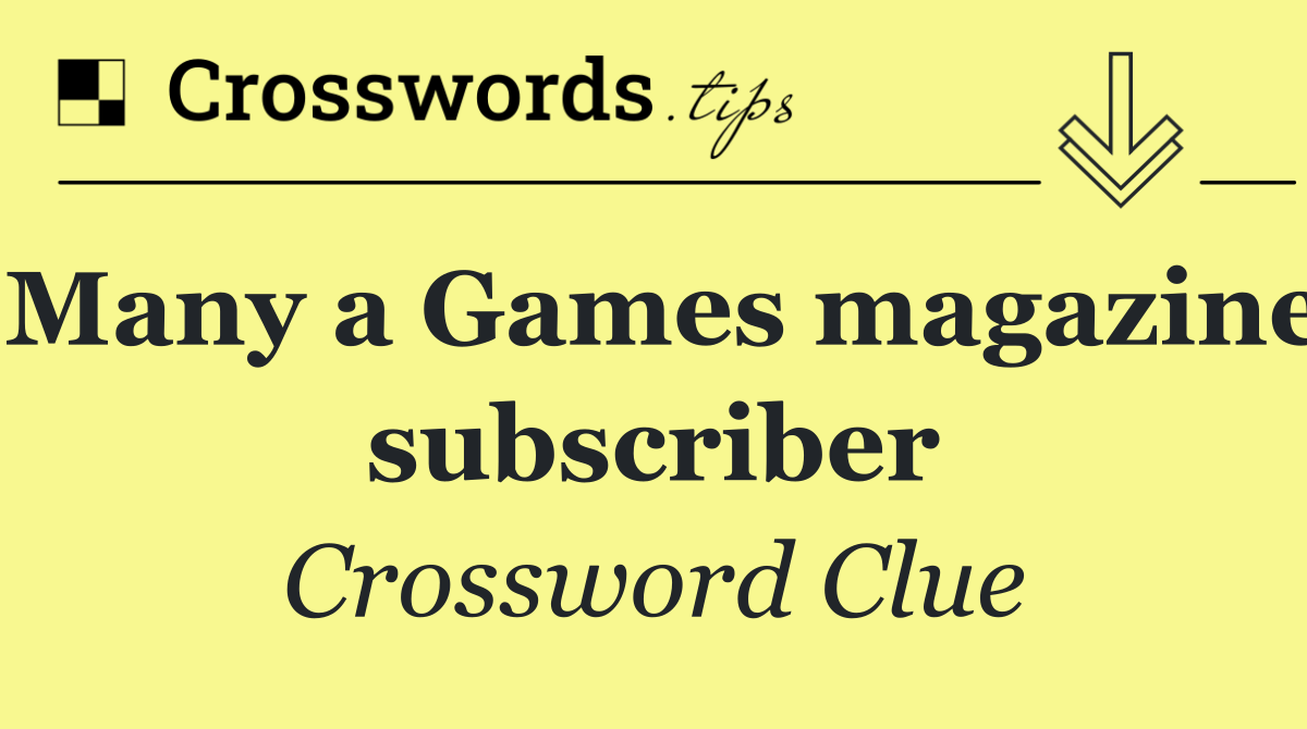 Many a Games magazine subscriber