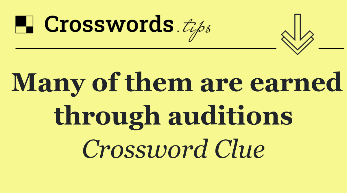Many of them are earned through auditions