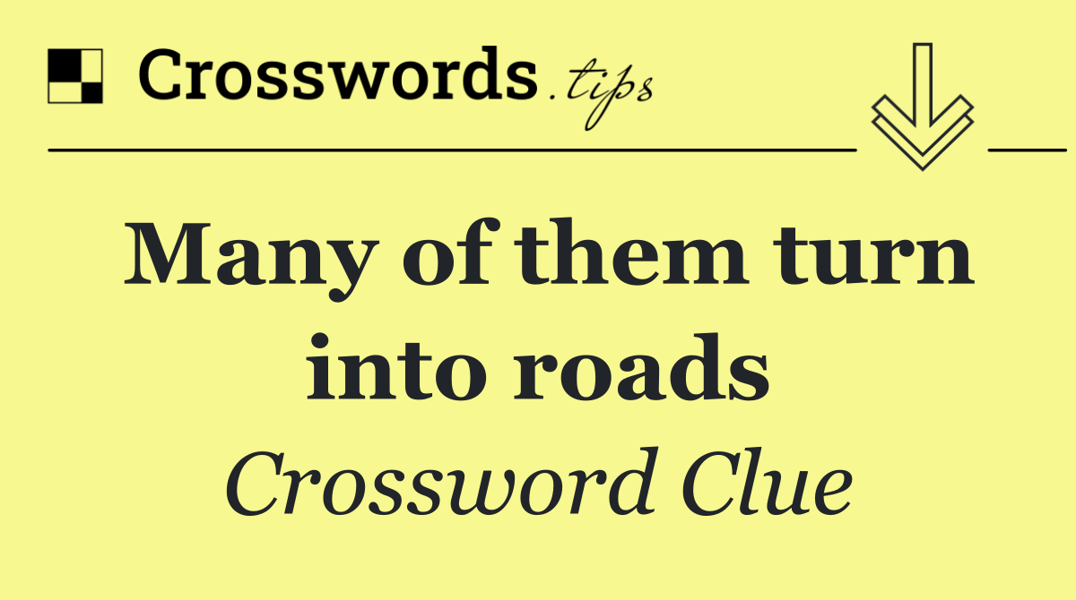 Many of them turn into roads