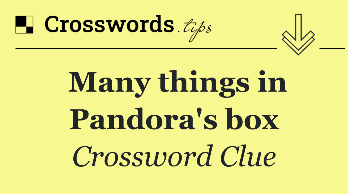 Many things in Pandora's box