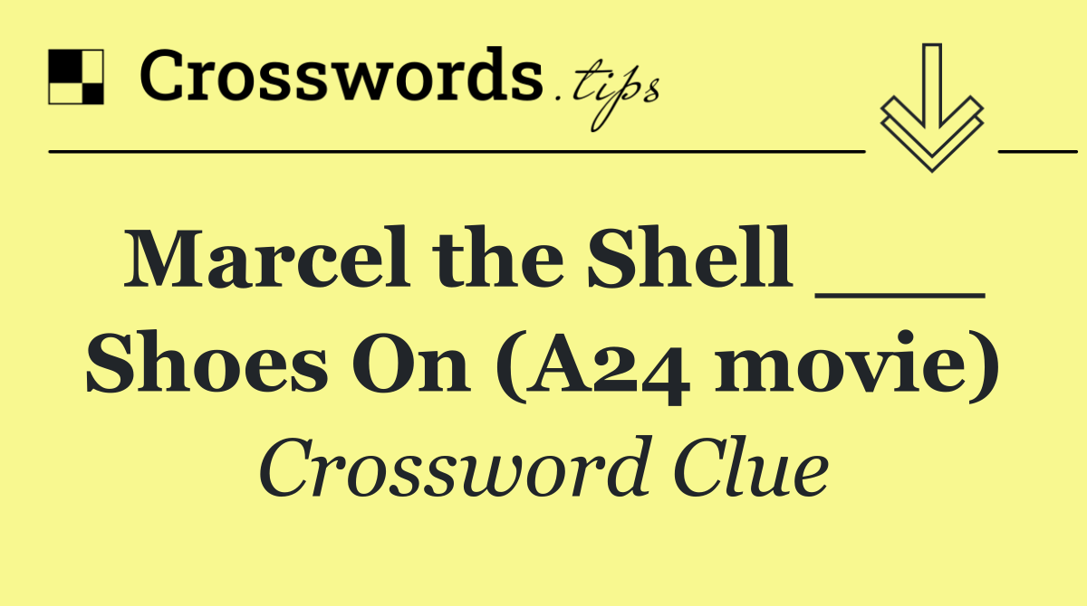 Marcel the Shell ___ Shoes On (A24 movie)